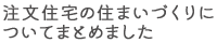 注文住宅の住まいづくりについてまとめました